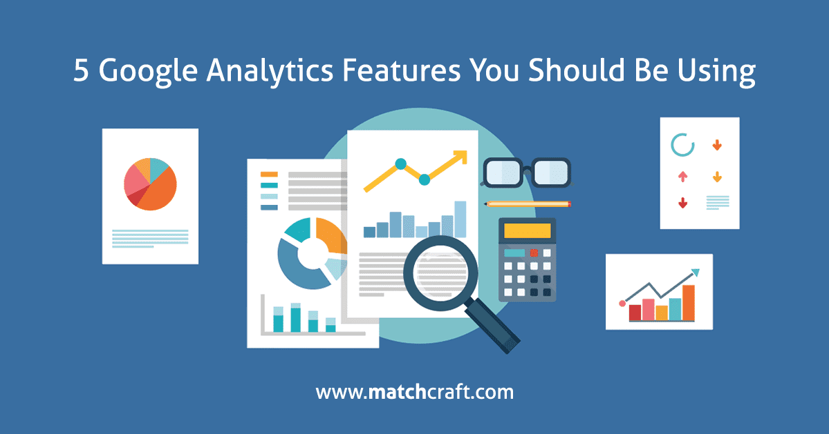 5 Google Analytics Features You Should Be Using